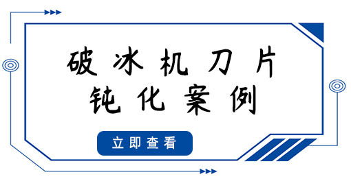 破冰机刀片钝化案例